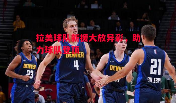 拉美球队新援大放异彩，助力球队登顶