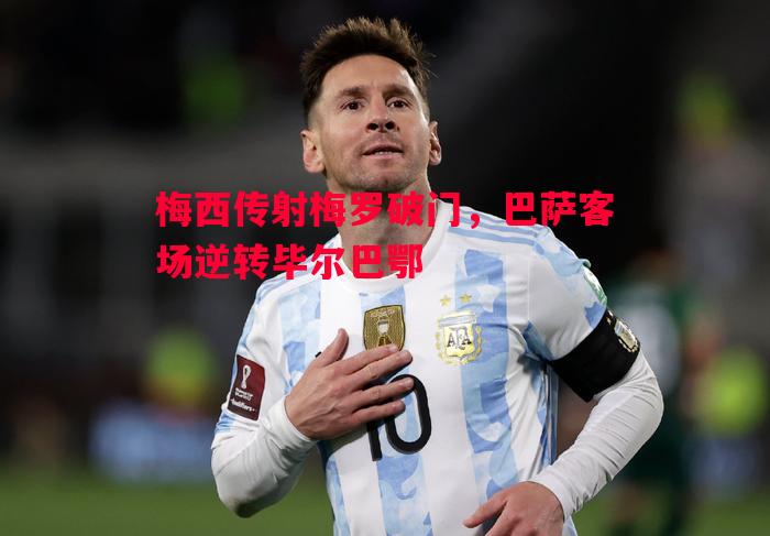 梅西传射梅罗破门，巴萨客场逆转毕尔巴鄂