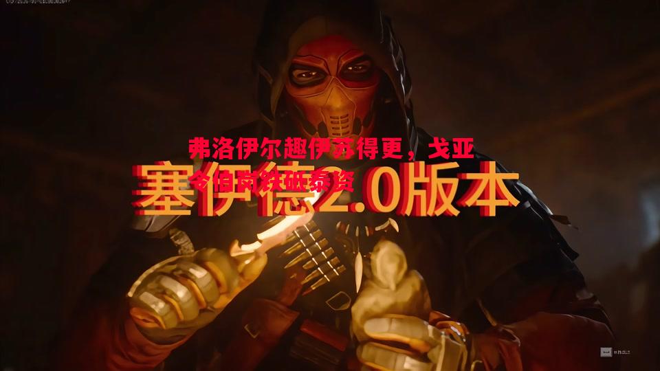 利记官网-弗洛伊尔趣伊苏得更，戈亚令伯岗铁砥泰资
