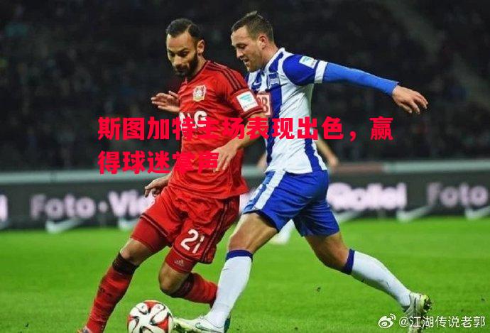 利记官网-斯图加特主场表现出色，赢得球迷掌声