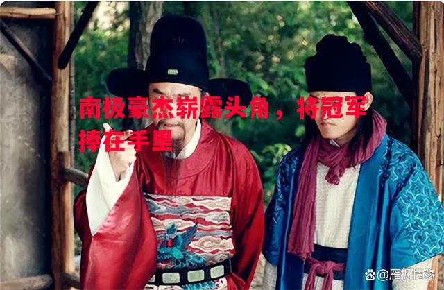 南极豪杰崭露头角，将冠军捧在手里