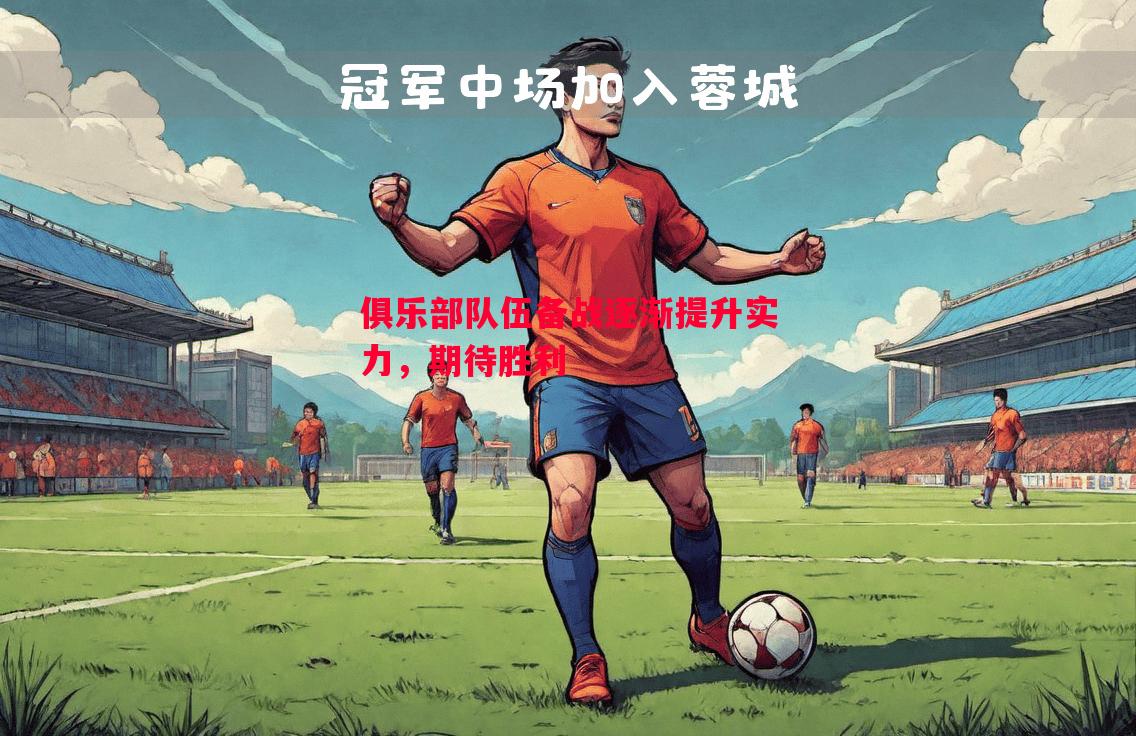 利记官方网站-俱乐部队伍备战逐渐提升实力，期待胜利