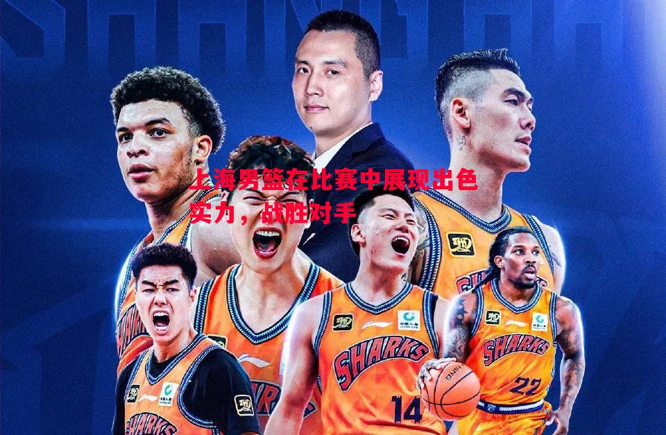利记官方网站-上海男篮在比赛中展现出色实力，战胜对手
