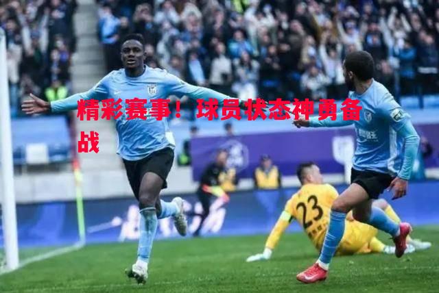 精彩赛事！球员状态神勇备战