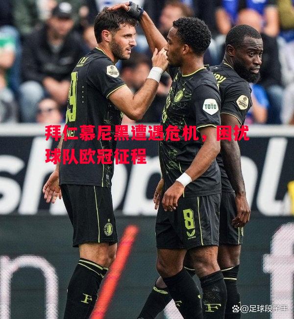 拜仁慕尼黑遭遇危机，困扰球队欧冠征程