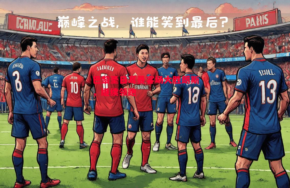 巴黎圣日耳曼客场大胜朗斯，继续领跑