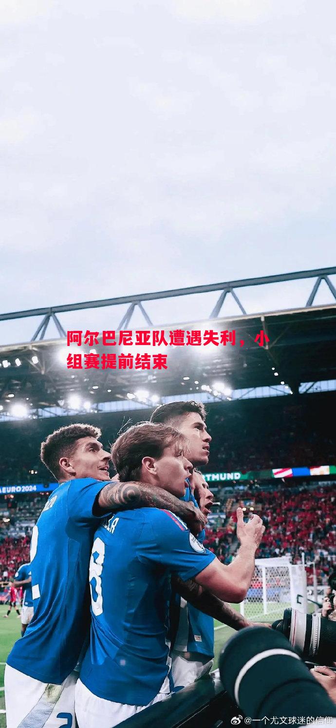 阿尔巴尼亚队遭遇失利，小组赛提前结束
