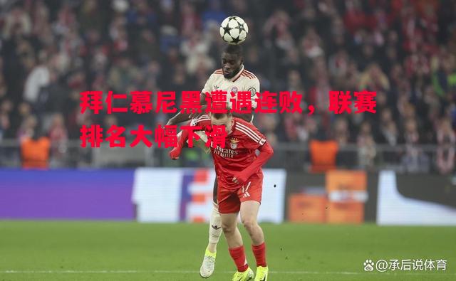 利记官方网站-拜仁慕尼黑遭遇连败，联赛排名大幅下滑