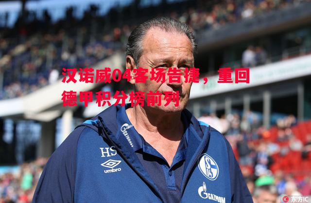 汉诺威04客场告捷，重回德甲积分榜前列