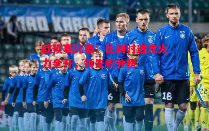 利记-欧预赛比赛：比利时进攻火力全开，领先积分榜