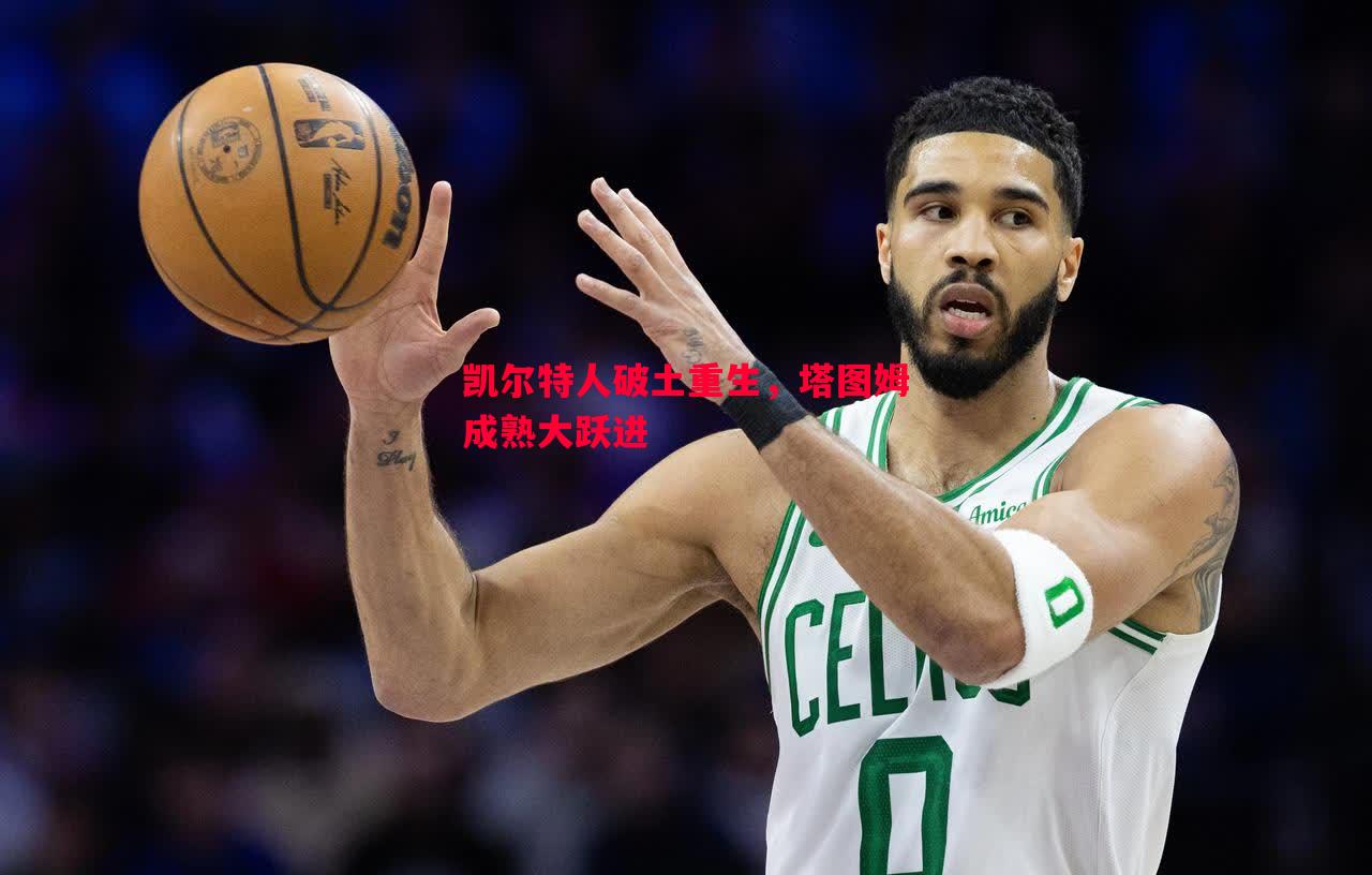 凯尔特人破土重生，塔图姆成熟大跃进